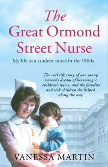 The Great Ormond Street Nurse: The life of a trainee nurse at GOSH in the 1960s - Vanessa Martin (Paperback) 20-01-2022 