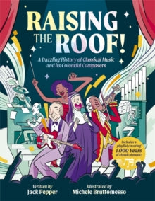 Raising the Roof: A Dazzling History of Classical Music and its Colourful Characters - Jack Pepper; Michele Bruttomesso (Hardback) 06-06-2024 