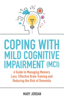 Coping with Mild Cognitive Impairment (MCI): A Guide to Managing Memory Loss, Effective Brain Training and Reducing the Risk of Dementia - Mary Jordan (Paperback) 21-07-2020 