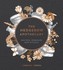 The Hedgerow Apothecary: Recipes, Remedies and Rituals - Christine Iverson (Hardback) 10-10-2019 