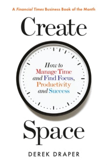 Create Space: How to Manage Time and Find Focus, Productivity and Success - Derek Draper (Paperback) 07-10-2021 