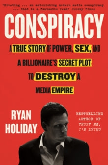 Conspiracy: A True Story of Power, Sex, and a Billionaire's Secret Plot to Destroy a Media Empire - Ryan Holiday (Paperback) 28-03-2019 