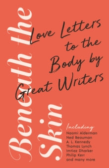 Wellcome Collection  Beneath the Skin: Love Letters to the Body by Great Writers - Ned Beauman; Alderman; Lynch; Kerr; Various (Paperback) 06-08-2020 