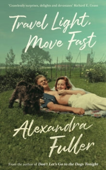 Travel Light, Move Fast - Alexandra Fuller (Paperback) 02-07-2020 