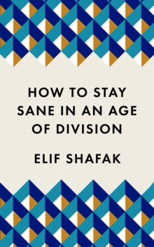 How to Stay Sane in an Age of Division: The powerful, pocket-sized manifesto - Elif Shafak (Paperback) 27-08-2020 
