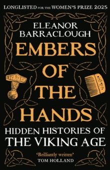 Embers of the Hands: Hidden Histories of the Viking Age: Longlisted for the 2025 Women's Prize for Non-Fiction - Eleanor Barraclough (Paperback) 05-06-2025 Long-listed for Women's Prize for Non-Fiction 2025 (UK).