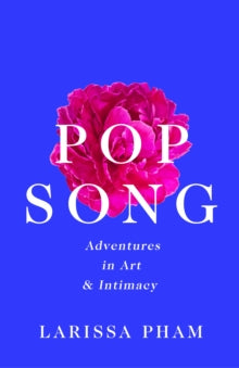 Pop Song: Adventures in Art and Intimacy - Larissa Pham (Hardback) 08-07-2021 