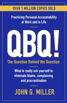 QBQ!: The Question Behind the Question: Practicing Personal Accountability at Work and in Life - John G. Miller (Paperback) 02-09-2021 