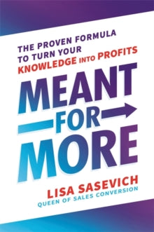 Meant for More: The Proven Formula to Turn Your Knowledge into Profits - Lisa Sasevich (Paperback) 13-07-2021 