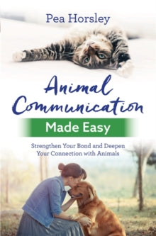 Animal Communication Made Easy: Strengthen Your Bond and Deepen Your Connection with Animals - Pea Horsley (Paperback) 18-09-2018 