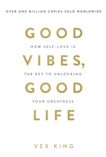 Good Vibes, Good Life: How Self-Love Is the Key to Unlocking Your Greatness: THE #1 SUNDAY TIMES BESTSELLER - Vex King (Paperback) 04-12-2018 