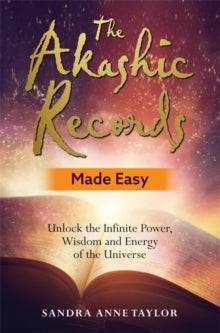 The Akashic Records Made Easy: Unlock the Infinite Power, Wisdom and Energy of the Universe - Sandra Anne Taylor (Paperback) 17-07-2018 