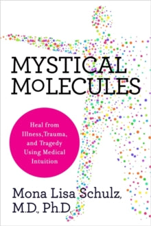 Mystical Molecules: Heal from Illness, Trauma and Tragedy Using Medical Intuition - Mona Lisa Schulz, MD, Ph.D (Paperback) 09-12-2025 