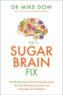 The Sugar Brain Fix: The 28-Day Plan to Quit Craving the Foods That Are Shrinking Your Brain and Expanding Your Waistline - Dr Mike Dow (Paperback) 19-01-2021 