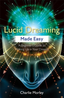 Lucid Dreaming Made Easy: A Beginner's Guide to Waking Up in Your Dreams - Charlie Morley (Paperback) 25-09-2018 