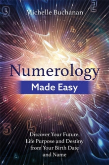 Numerology Made Easy: Discover Your Future, Life Purpose and Destiny from Your Birth Date and Name - Michelle Buchanan (Paperback) 25-09-2018 