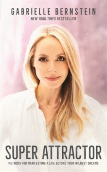 Super Attractor: Methods for Manifesting a Life beyond Your Wildest Dreams - Gabrielle Bernstein (Paperback) 02-02-2021 