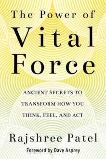 The Power of Vital Force: Ancient Secrets to Transform How You Think, Feel and Act - Rajshree Patel (Paperback) 27-04-2021 