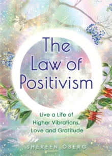 The Law of Positivism: Live a Life of Higher Vibrations, Love and Gratitude - Shereen Oberg (Paperback) 22-06-2021 