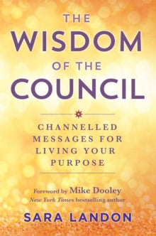 The Wisdom of The Council: Channelled Messages for Living Your Purpose - Sara Landon (Paperback) 01-11-2022 