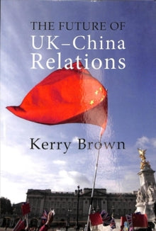 Business with China  The Future of UK-China Relations: The Search for a New Model - Kerry Brown (Paperback) 30-04-2019 