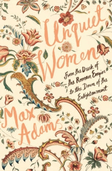 Unquiet Women: From the Dusk of the Roman Empire to the Dawn of the Enlightenment - Max Adams (Paperback) 12-11-2020 