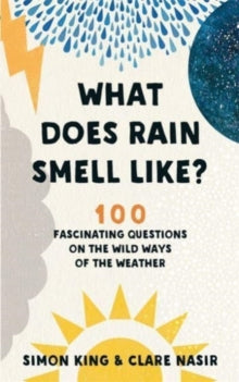 What Does Rain Smell Like?: Discover the fascinating answers to the most curious weather questions from two expert meteorologists - Simon King, OBE; Clare Nasir (Paperback) 17-10-2019 