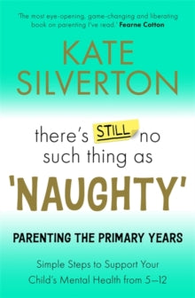 There's Still No Such Thing As 'Naughty': Parenting the Primary Years - Simple Steps to Support Your Child's Mental Health from 5-12 - Kate Silverton (Paperback) 28-03-2024 