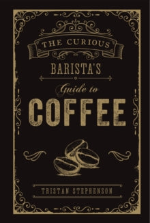The Curious Barista's Guide to Coffee - Tristan Stephenson (Hardback) 14-05-2019 