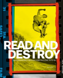Read and Destroy: Skateboarding Through a British Lens '78 to '95 - Dan Adams (Hardback) 08-07-2024 