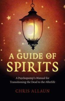 Guide of Spirits, A - A Psychopomp`s Manual for Transitioning the Dead to the Afterlife - Chris Allaun (Paperback) 24-09-2021 