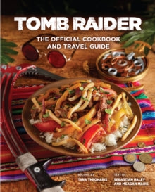 Tomb Raider - The Official Cookbook and Travel Guide - Tara Theoharis; Sebastian Haley (Hardback) 26-10-2021 
