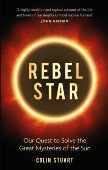 Rebel Star: Our Quest to Solve the Great Mysteries of the Sun - Colin Stuart (Hardback) 03-10-2019 