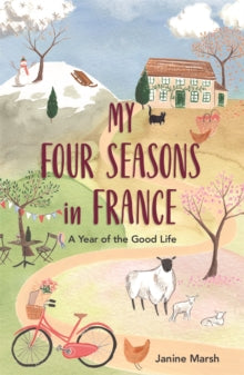 The Good Life France  My Four Seasons in France: A Year of the Good Life - Janine Marsh (Paperback) 16-04-2020 