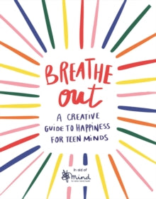 Wellbeing Guides  Breathe Out: A Creative Guide to Happiness for Teen Minds - MIND; Celeste Wallaert; Fiona Rose (Paperback) 06-08-2020 