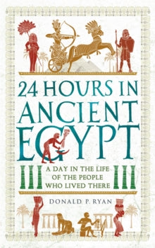 24 Hours in Ancient History  24 Hours in Ancient Egypt: A Day in the Life of the People Who Lived There - Donald P. Ryan (Paperback) 02-09-2021 