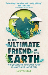 Be the Ultimate Friend of the Earth: 100 Questions to Boost Your Climate and Nature IQ - Lucy Siegle (Paperback) 07-07-2022 
