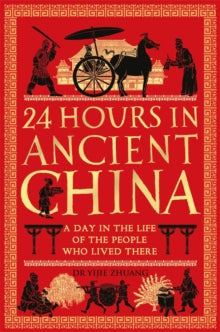 24 Hours in Ancient China: A Day in the Life of the People Who Lived There - Yijie Zhuang (Paperback) 18-01-2024 