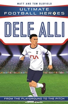 Ultimate Football Heroes  Dele Alli (Ultimate Football Heroes - the No. 1 football series): Collect them all! - Matt & Tom Oldfield (Paperback) 03-09-2020 