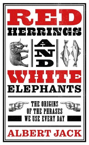 Red Herrings And White Elephants: The Origins of the Phrases We Use Every Day - Albert Jack (Hardback) 28-10-2021 
