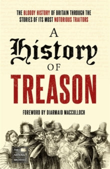 A History of Treason: The bloody history of Britain through the stories of its most notorious traitors - The National Archives (Paperback) 17-08-2023 