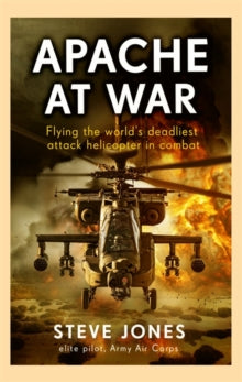 Apache at War: Inside the cockpit of the world's deadliest combat helicopter - Steve Jones (Hardback) 09-05-2024 