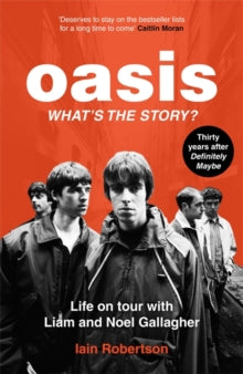 Oasis: What's The Story?: Life on tour with Liam and Noel Gallagher - Iain Robertson (Paperback) 23-05-2024 