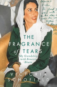 The Fragrance of Tears: My Friendship with Benazir Bhutto - Victoria Schofield (Paperback) 08-07-2021 