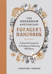 The Hedgerow Apothecary Forager's Handbook: A Seasonal Companion to Finding and Gathering Wild Plants - Christine Iverson (Paperback) 14-04-2022 