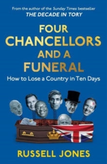 Four Chancellors and a Funeral: How to Lose a Country in Ten Days - Russell Jones (Hardback) 21-03-2024 