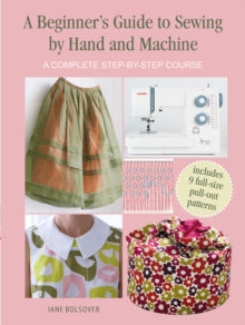 A Beginner's Guide to Sewing by Hand and Machine: A Complete Step-by-Step Course - Jane Bolsover (Paperback) 08-02-2022 