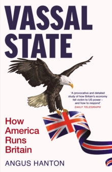 Vassal State: How America Runs Britain - Angus Hanton (Paperback) 16-01-2025 