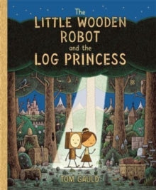 The Little Wooden Robot and the Log Princess: Winner of Foyles Children's Book of the Year - Tom Gauld; Tom Gauld (Paperback) 11-04-2024 