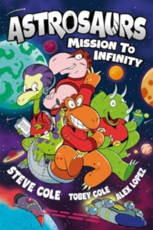 Astrosaurs: Mission to Infinity - Steve Cole; Alex Lopez; Tobey Cole (Paperback) 04-09-2025 